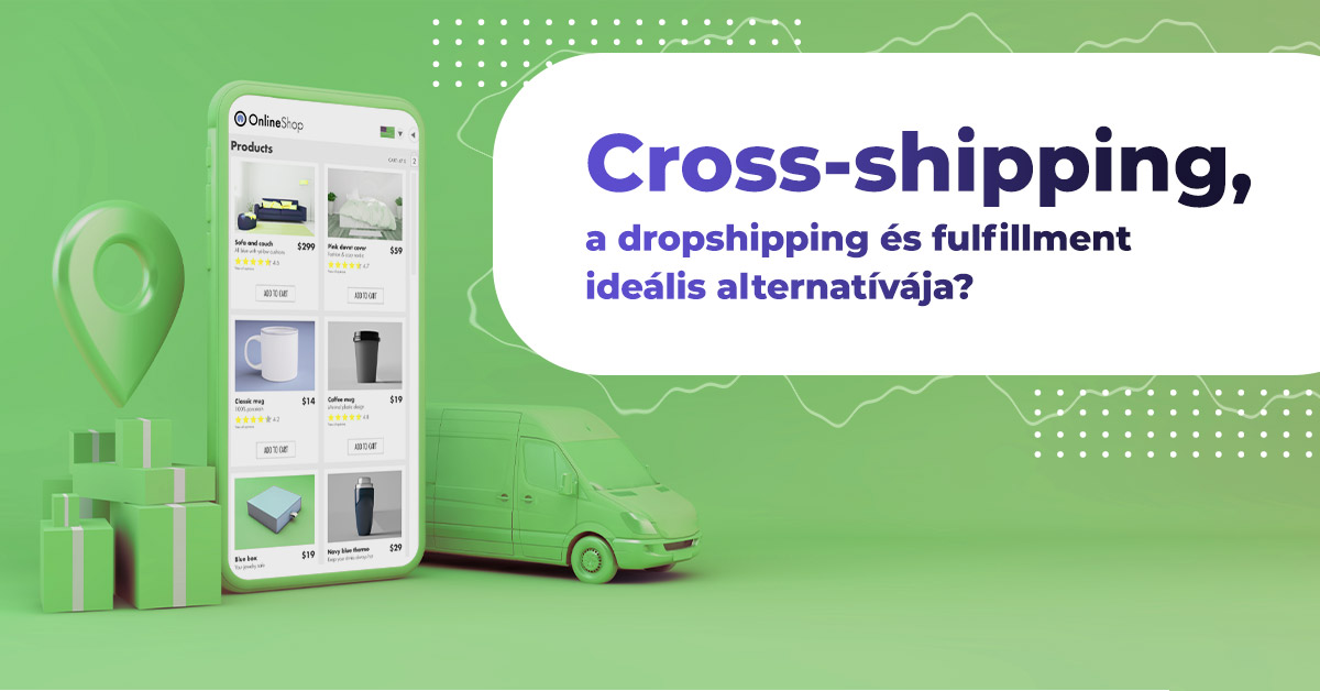 Cross-shipping, a dropshipping és fulfillment ideális alternatívája?